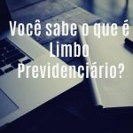 Você sabe o que é o limbo previdenciário? TEMA LIVRE
